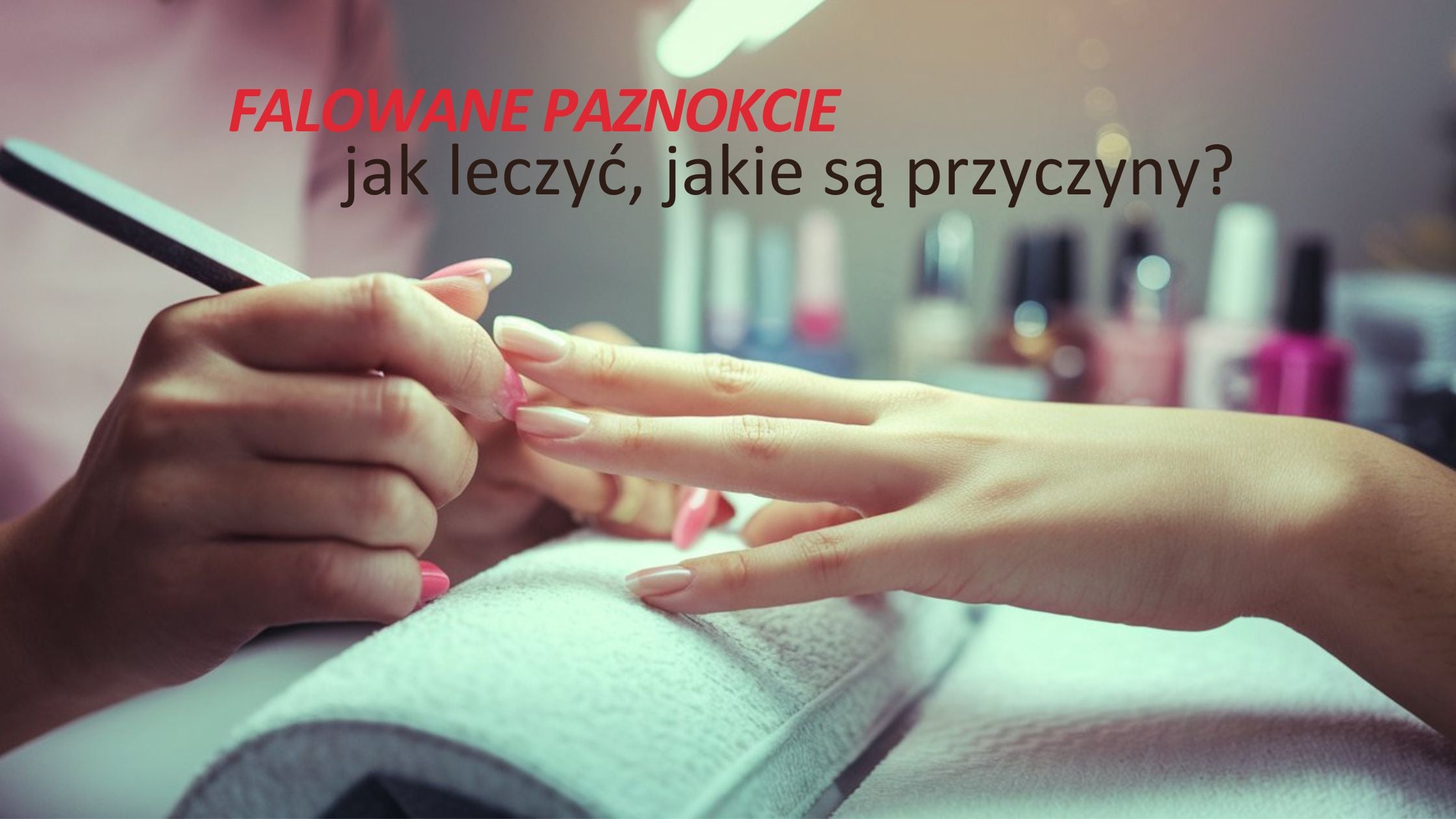 Falowane paznokcie – przyczyny i jak leczyć bruzdy na płytce paznokcia?