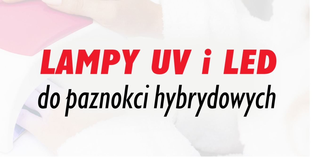 Lampy UV i LED do paznokci  - Jaką wybrać?
