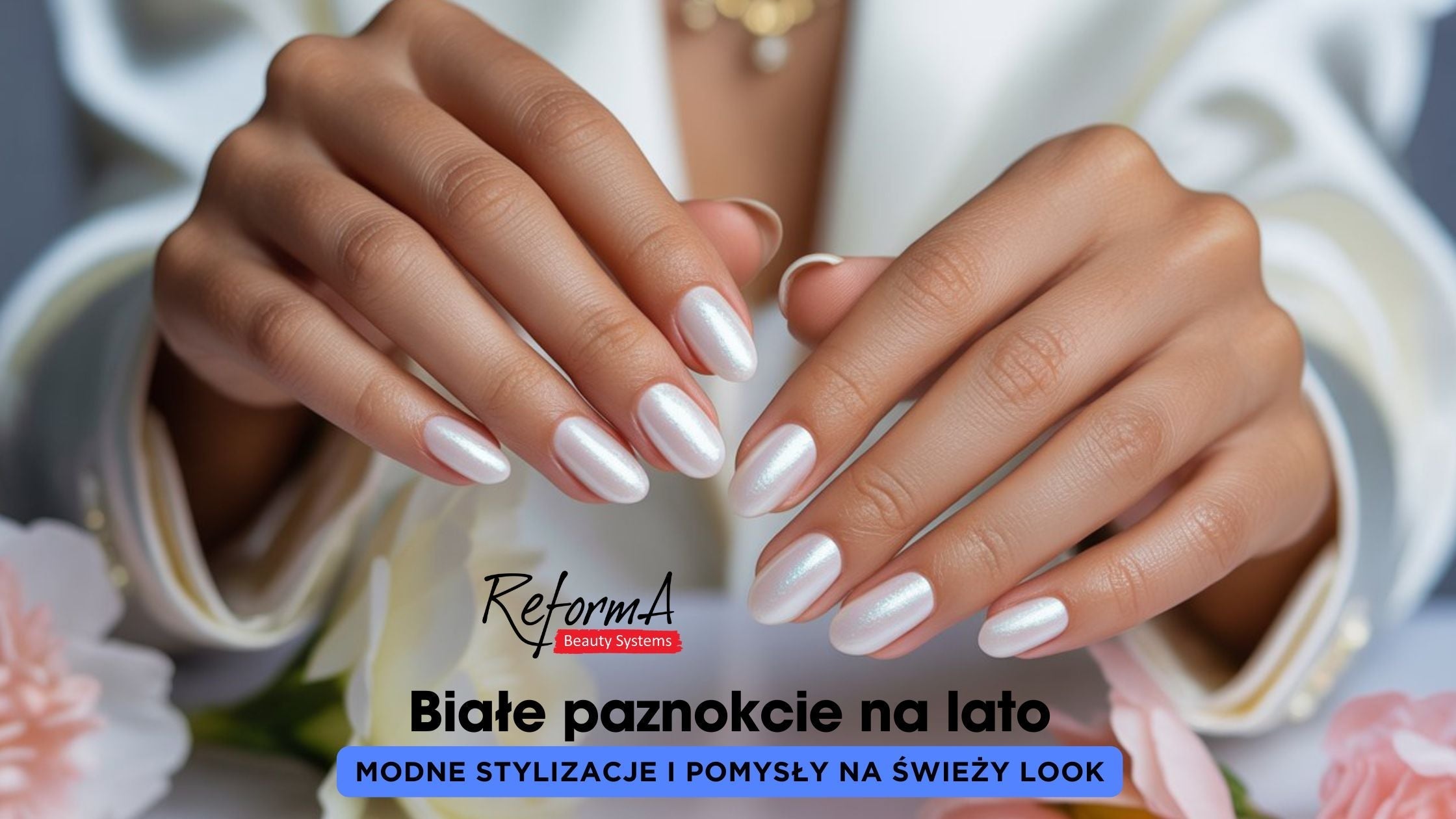Białe paznokcie na lato - modne stylizacje i pomysły na świeży look