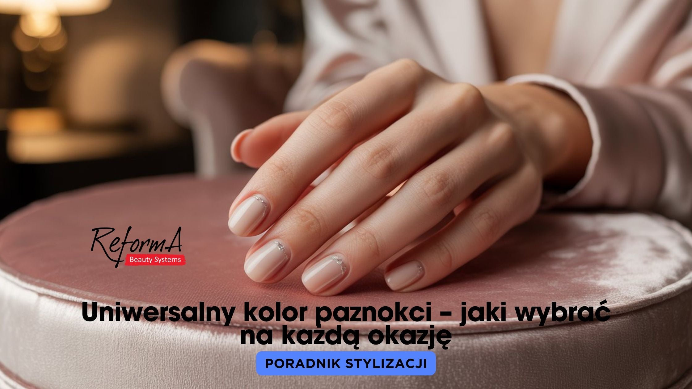 Uniwersalny kolor paznokci – jaki wybrać na każdą okazję | Poradnik stylizacji