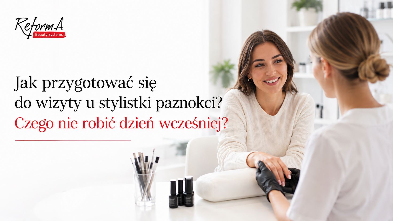 Jak przygotować się do wizyty u stylistki paznokci? 10 zasad