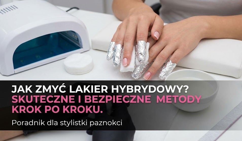 Jak zmyć lakier hybrydowy? Skuteczne i bezpieczne metody krok po kroku.