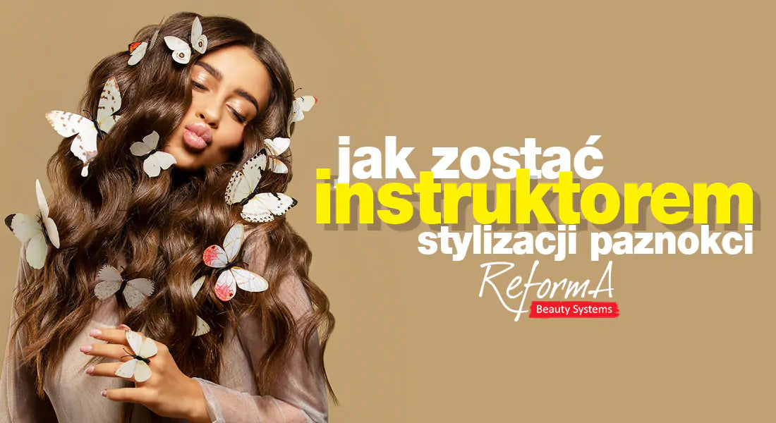 Jak zostać Instruktorem stylizacji paznokci ReformA?