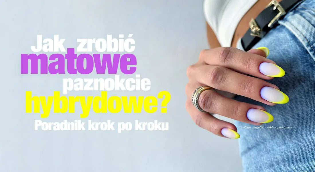 Jak zrobić matowe paznokcie hybrydowe? Poradnik krok po kroku