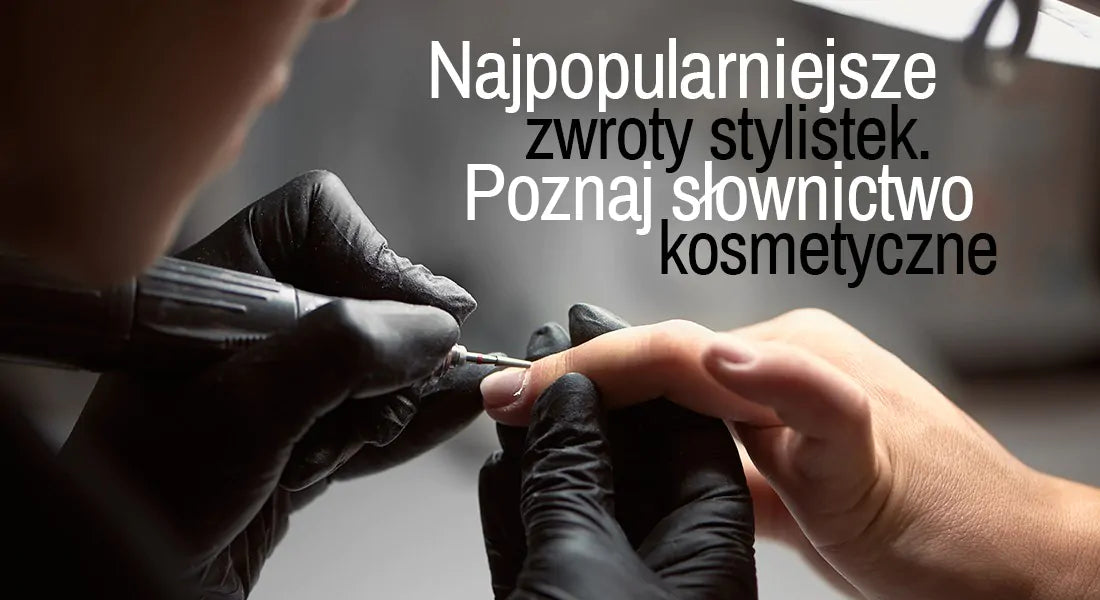Najpopularniejsze zwroty stylistek. Poznaj słownictwo kosmetyczne