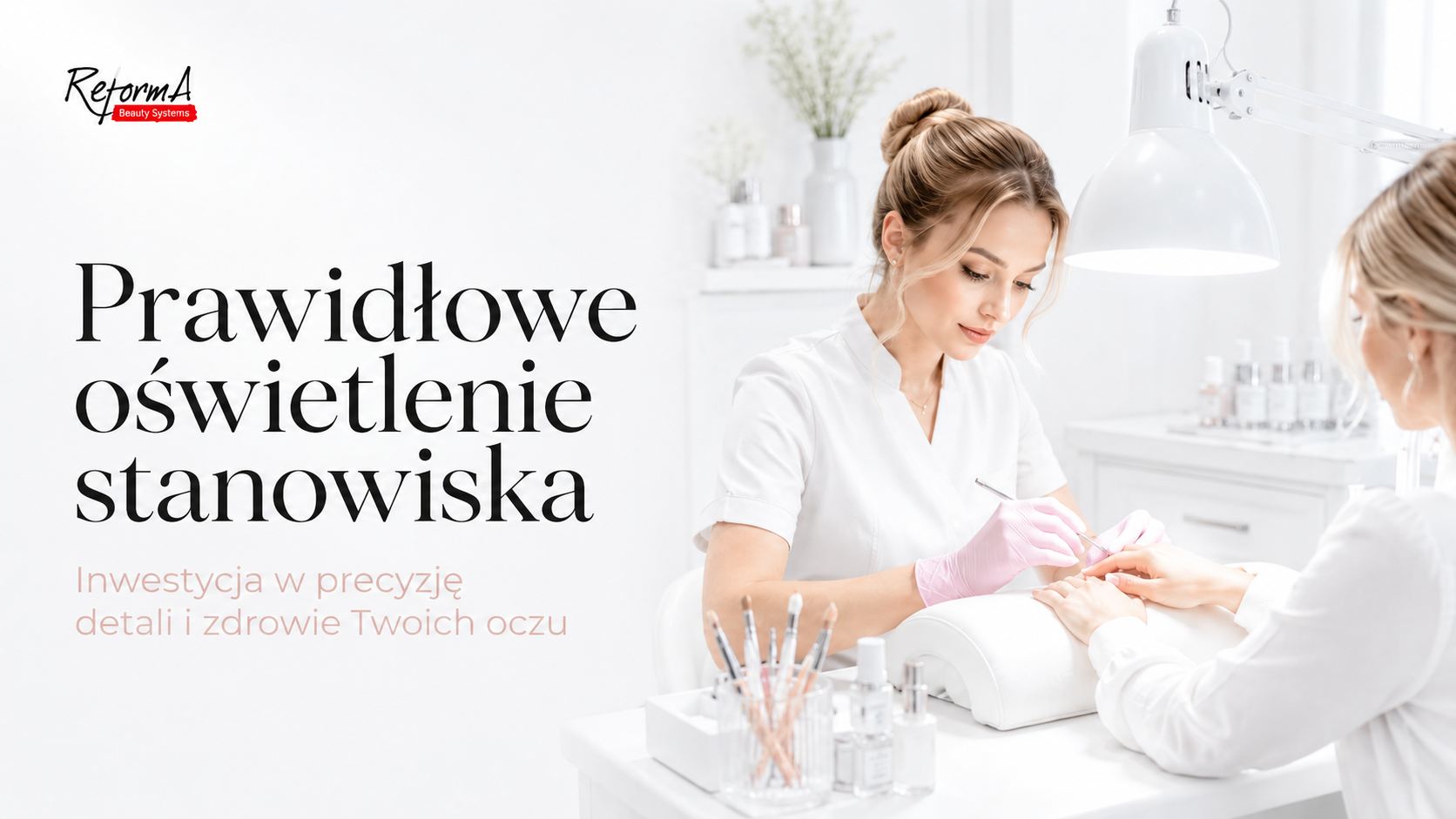 Prawidłowe oświetlenie stanowiska w salonie kosmetycznym. Inwestycja w precyzję detali i zdrowie Twoich oczu