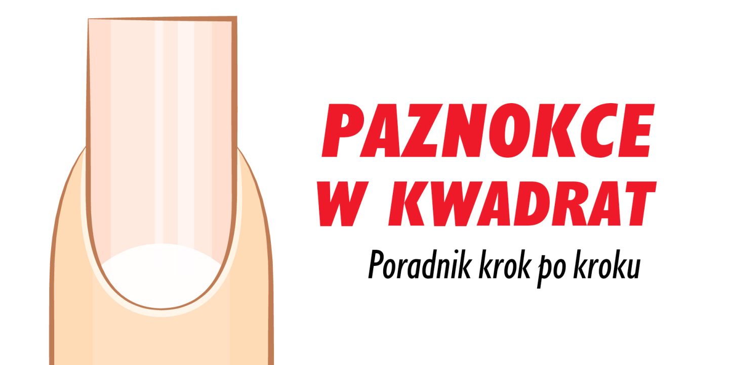 Jak piłować paznokcie w kwadrat? Poradnik krok po kroku | Reforma